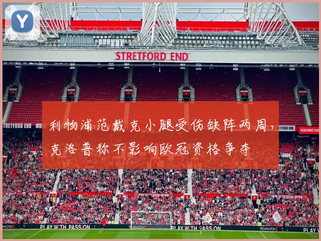 利物浦范戴克小腿受伤缺阵两周，克洛普称不影响欧冠资格争夺